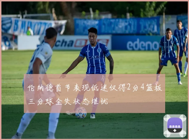 伦纳德首节表现低迷仅得2分4篮板三分球全失状态堪忧
